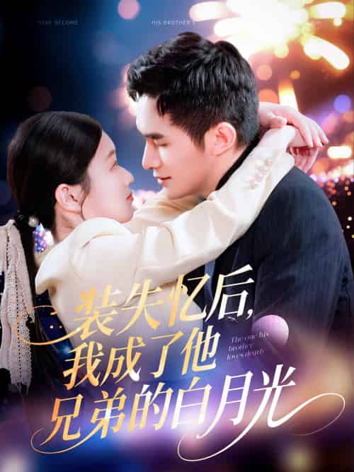 装失忆后,我成了他兄弟的白月光 装失忆后,我成了他兄弟的白月光