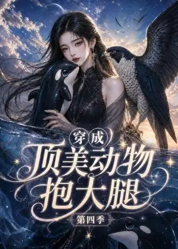 穿成顶美动物抱大腿第四季（118集）