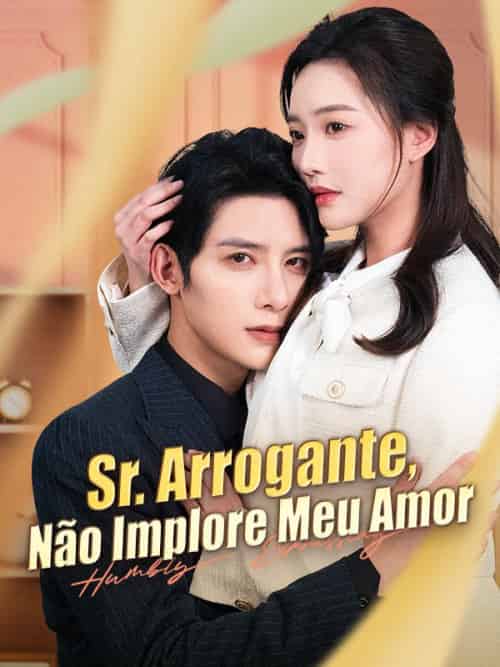 Sr. Arrogante, Não Implore Meu Amor Sr. Arrogante, Não Implore Meu Amor
