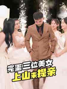 完蛋三位美女上山来提亲 完蛋三位美女上山来提亲