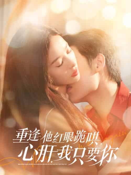 重逢他红眼跪哄,心肝,我只要你 重逢他红眼跪哄,心肝,我只要你