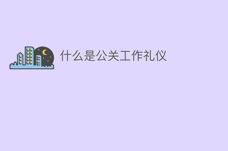 什么是公关工作礼仪