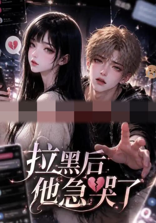 拉黑后他急哭了（36集全）AI短剧