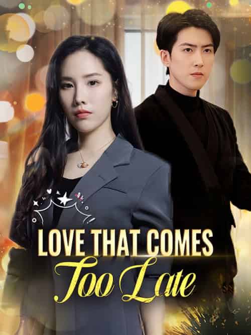 Love That Comes Too Late Love That Comes Too Late