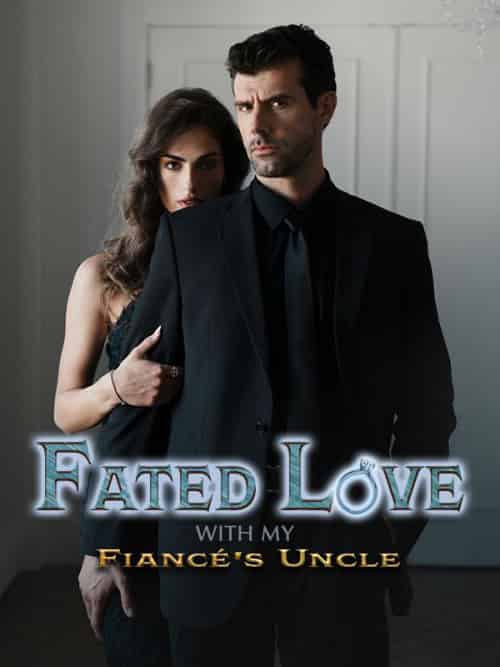 Fated Love with My Fiancé's Uncle Fated Love with My Fiancé's Uncle