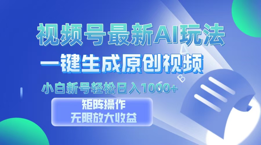 视频号最新AI万法，一键生成原创视频，小白新号也能轻松日入100+ - 中创网项目