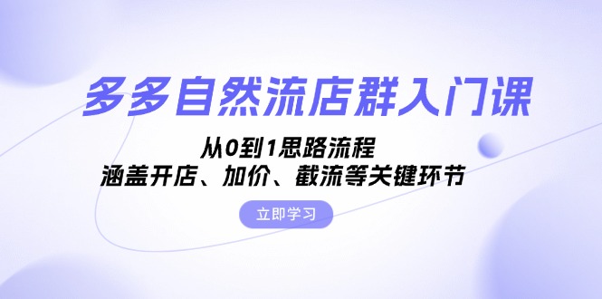 多多自然流店群入门课，从0到1思路流程，涵盖开店、加价、截流等关键环节 - 中创网项目