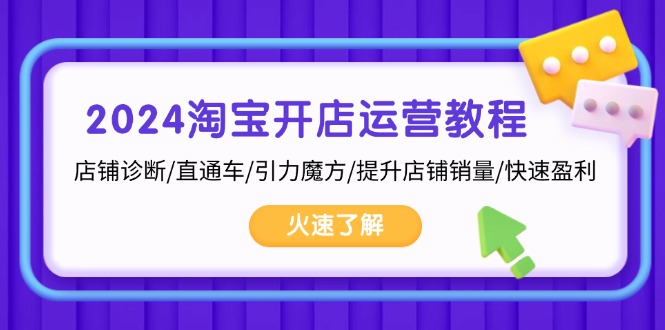 2024淘宝开店运营教程：店铺诊断/直通车/引力魔方/提升店铺销量/快速盈利 - 中创网项目