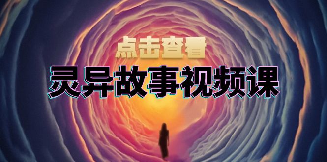 灵异故事视频课：文案、剪辑流程、画面处理及封面制作，助力创作者盈利 - 中创网项目
