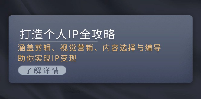 打造个人IP全攻略：涵盖剪辑、视觉营销、内容选择与编导，助你实现IP变现 - 中创网项目