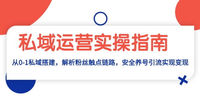 私域运营实操指南：从0-1私域搭建，解析粉丝触点链路，安全养号引流变现 - 中创网项目