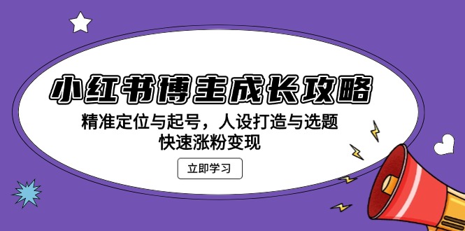 小红书博主成长攻略：精准定位与起号，人设打造与选题，快速涨粉变现 - 中创网项目