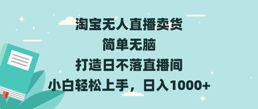 淘宝无人直播卖货 简单无脑 打造日不落直播间 小白轻松上手，日入1000+ - 中创网项目