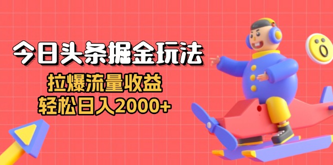 今日头条掘金玩法：拉爆流量收益，轻松日入2000+ - 中创网项目