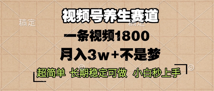 视频号养生赛道，一条视频1800，超简单，长期稳定可做，月入3w+不是梦 - 中创网项目
