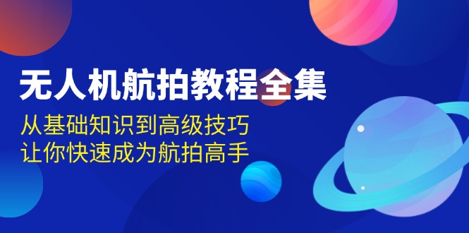 无人机-航拍教程全集，从基础知识到高级技巧，让你快速成为航拍高手 - 中创网项目