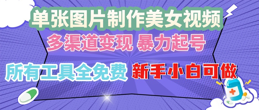 单张图片作美女视频 ，多渠道变现 暴力起号，所有工具全免费 ，新手小... - 中创网项目
