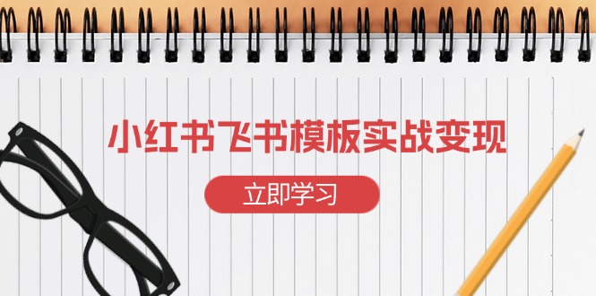 小红书飞书 模板实战变现：小红书快速起号，搭建一个赚钱的飞书模板 - 中创网项目