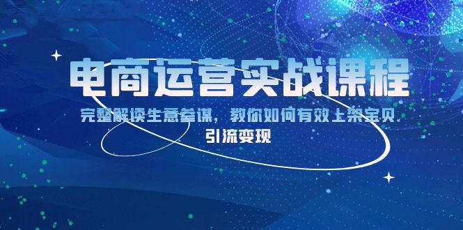 电商运营实战课程：完整解读生意参谋，教你如何有效上架宝贝，引流变现 - 中创网项目