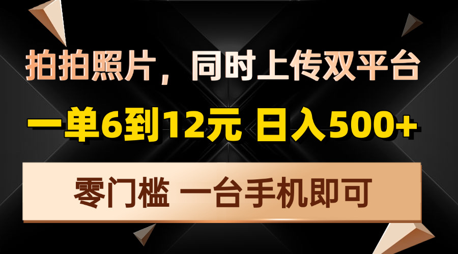 拍拍照片，同时上传双平台，一单6到12元，轻轻松松日入500+，零门槛，... - 中创网项目