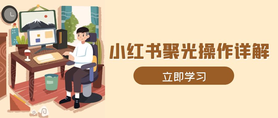 小红书聚光操作详解，涵盖素材、开户、定位、计划搭建等全流程实操 - 中创网项目