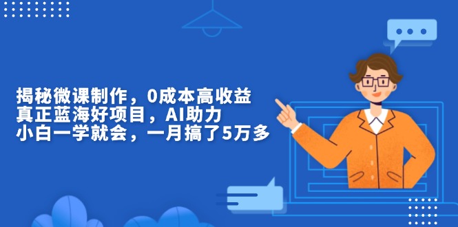 揭秘微课制作，0成本高收益，真正蓝海好项目，AI助力，小白一学就会，... - 中创网项目