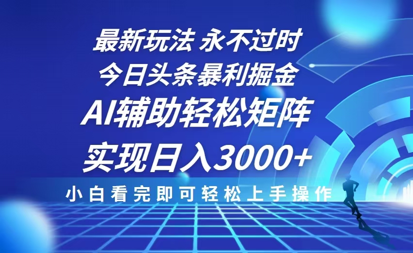 今日头条最新暴利掘金玩法，思路简单，AI辅助，复制粘贴轻松矩阵日入3000+ - 中创网项目