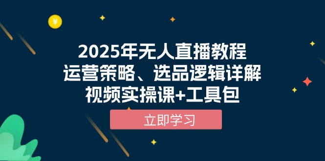 2025年无人直播教程，运营策略、选品逻辑详解，视频实操课+工具包 - 中创网项目