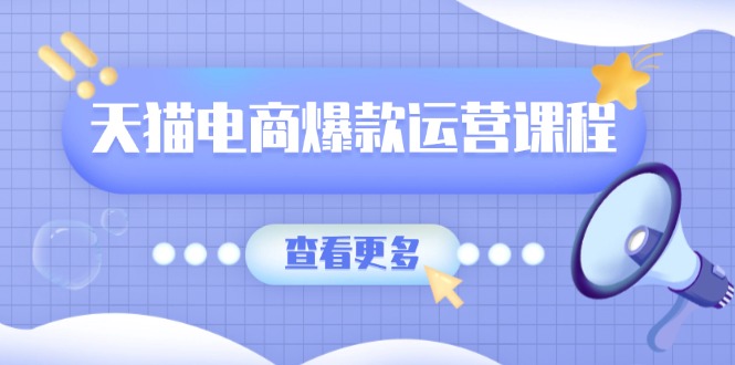 天猫电商爆款运营课程，爆款卖点提炼与流量实操，多套模型全面学习 - 中创网项目