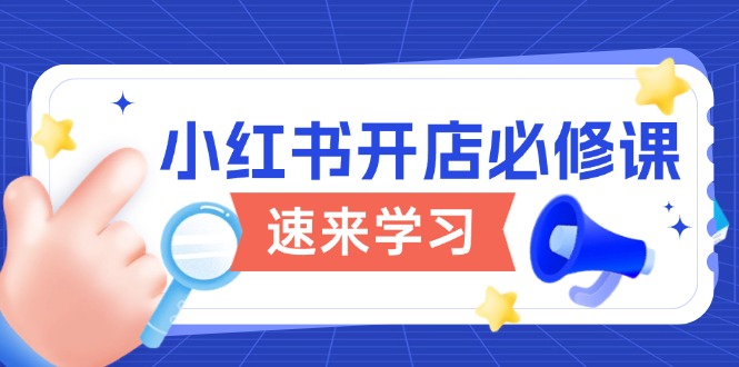 小红书开店必修课，详解开店流程与玩法规则，开启电商变现之旅 - 中创网项目