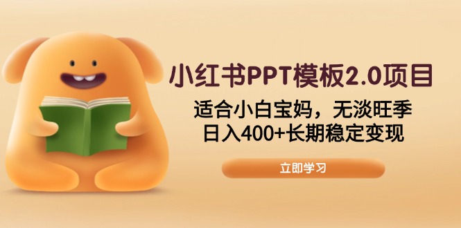 小红书PPT模板2.0项目，适合小白宝妈，无淡旺季，日入400+长期稳定变现 - 中创网项目