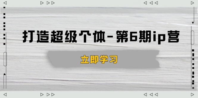 打造 超级个体-第6期ip营：商业认知,产品设计,成交演练,解决知识变现难题 - 中创网项目