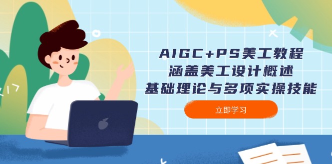 AIGC+PS美工教程：涵盖美工设计概述、基础理论与多项实操技能 - 中创网项目