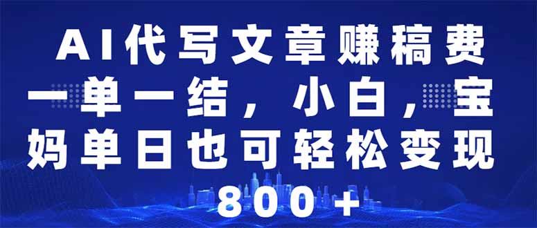 AI代写文章赚稿费，一单一结小白，宝妈单日也能轻松日入500-1000＋ - 中创网项目