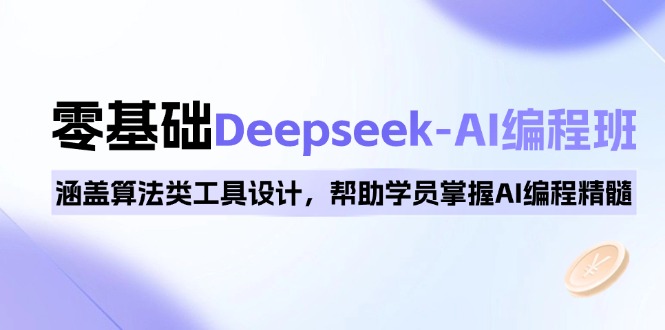 0基础Deepseek-AI编程班，涵盖算法类工具设计，帮助学员掌握AI编程精髓 - 中创网项目