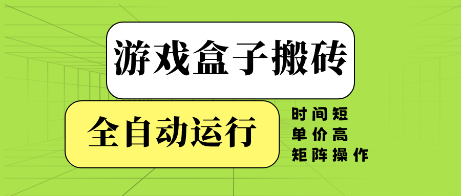 游戏盒子全自动搬砖，时间短、单价高，矩阵操作 - 中创网项目