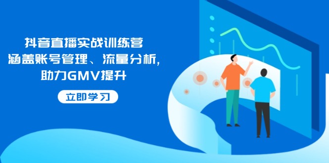 抖音直播实战训练营：涵盖账号管理、流量分析, 助力GMV提升 - 中创网项目