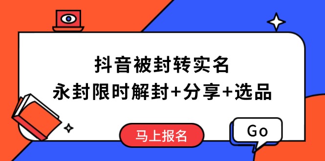 抖音被封转实名攻略，永久封禁也能限时解封，分享解封后高效选品技巧 - 中创网项目