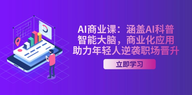 AI-商业课：涵盖AI科普，智能大脑，商业化应用，助力年轻人逆袭职场晋升 - 中创网项目