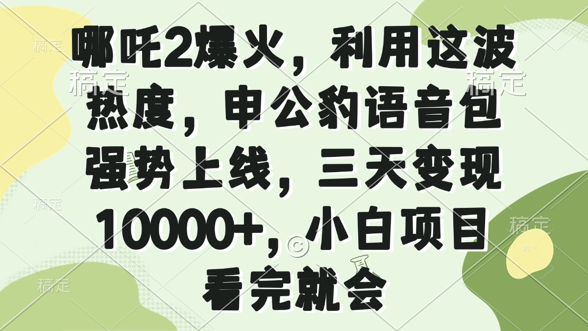 哪吒2爆火，利用这波热度，申公豹语音包强势上线，三天变现10000+，小... - 中创网项目