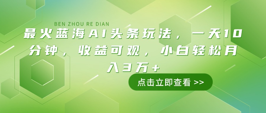 最火蓝海AI头条玩法，一天10分钟，收益可观，小白轻松月入3万+ - 中创网项目