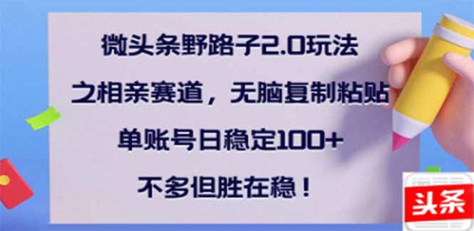 微头条野路子2.0玩法之相亲赛道，无脑搬砖复制粘贴，单账号日稳定300+... - 中创网项目