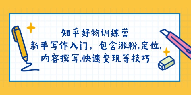 知乎好物训练营：新手写作入门，包含涨粉,定位,内容撰写,快速变现等技巧 - 中创网项目