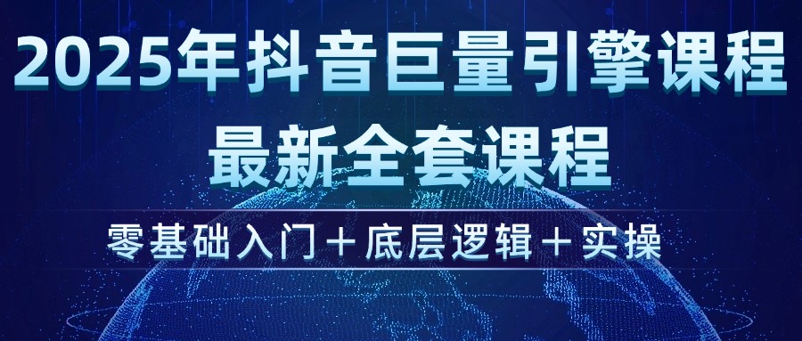 2025年抖音巨量引擎ad投流全新课程，零基础入门+底层逻辑+实操 - 中创网项目