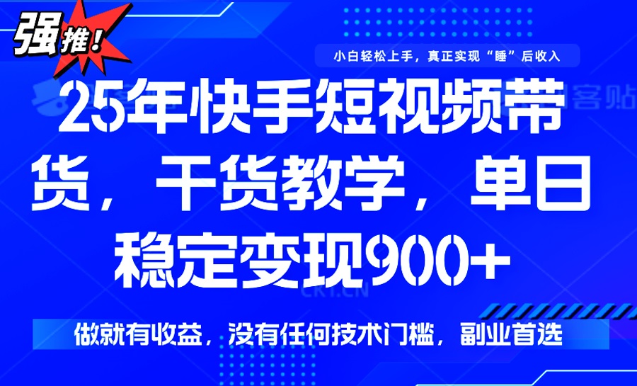 25年最新快手短视频带货，单日稳定变现900+，没有技术门槛，做就有收益 - 中创网项目