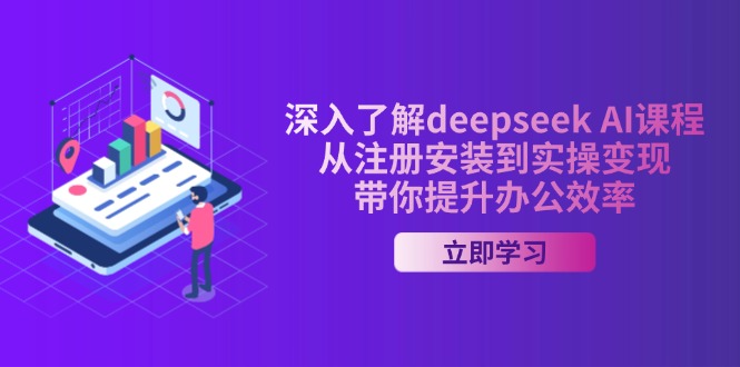 深入了解deepseek AI课程，从注册安装到实操变现，带你提升办公效率 - 中创网项目