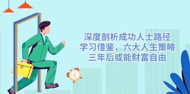 深度剖析成功人士路径，学习借鉴，六大人生策略，三年后或能财富自由 - 中创网项目
