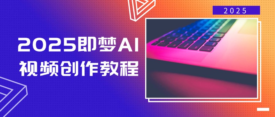 2025即梦AI视频创作教程，从零开始学做视频，文字图片生成视频轻松创作 - 中创网项目