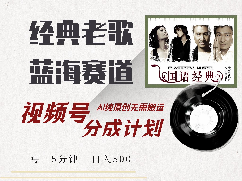 视频号经典老歌赛道，靠视频号分成计划收益拿到手软，AI纯原创、无脑搬... - 中创网项目