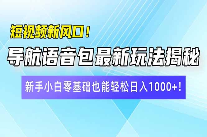 短视频新风口！导航语音包最新玩法揭秘，新手小白零基础也能轻松日入10... - 中创网项目